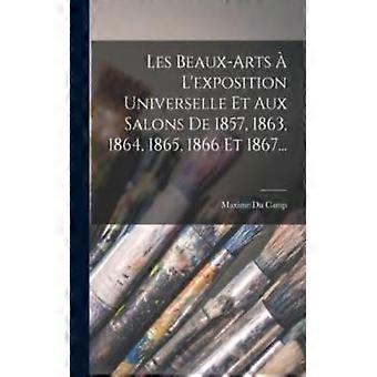 Les Beaux-arts L'exposition Universelle Et Aux Salons De 1857 1863 1864 - Maxime Du Camp - Paperback - English Book - Art, Architecture & Phot