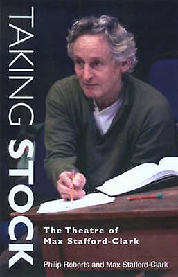 Taking Stock The Theatre Of Max Staffordclark by Philip Roberts Paperback