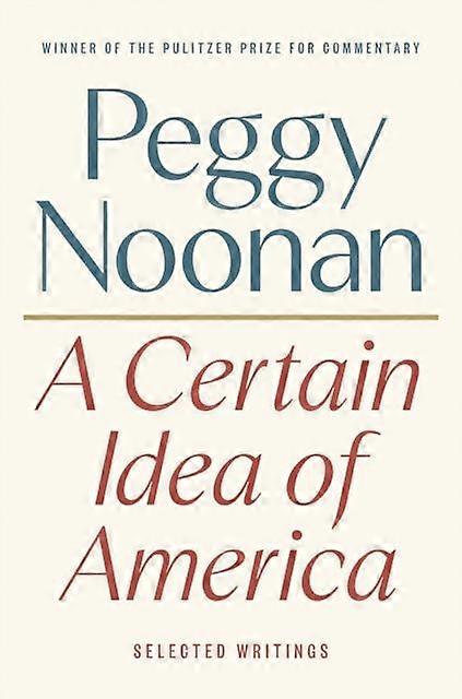 A Certain Idea Of America by Peggy Noonan Hardback Book