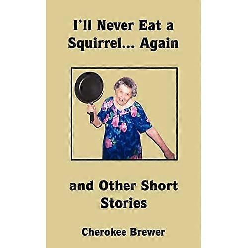 I'll Never Eat a Squirrel... Again and Other Short Stories