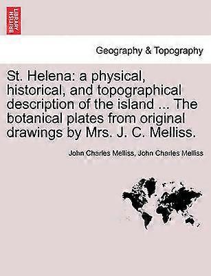 St Helena a physical historical and topographical description of the island  The botanical plates from original drawings by Mrs J C Melliss