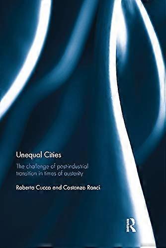 Unequal Cities: The Challenge of Post Industrial Transition in Times of Austerity