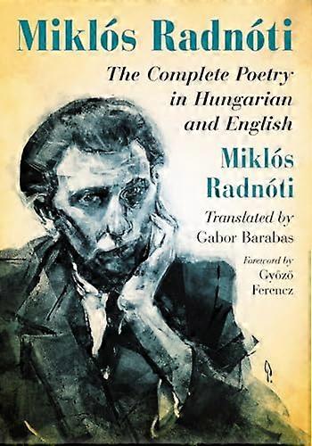 Miklos Radnoti: The Complete Poetry in Hungarian and English