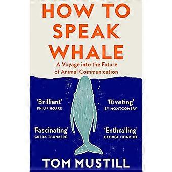 How to Speak Whale A Voyage into the Future of Animal Communication