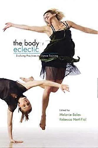 The Body Eclectic: Evolving Practices in Dance Training