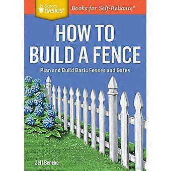 How to Build a Fence Plan and Build Basic Fences and Gates. A Storey BASICS (R) Title