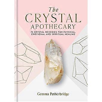 The Crystal Apothecary 75 crystal remedies for physical emotional and spiritual healing