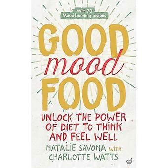 Good Mood Food: ontgrendel de kracht van een dieet om goed te denken en te voelen