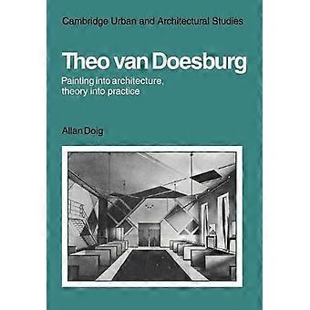 Theo Van Doesburg Painting Into Architecture Theory Into Practice - Alan Doig