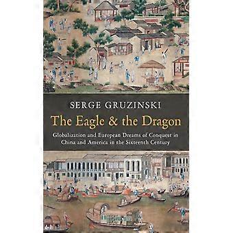 Águia e o Dragão: Globalização e os Sonhos Europeus de Conquista na China - Gruzinski, Serge - Brochura - Livro em Inglês - História
