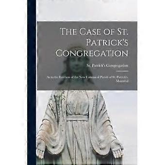 The Case Of St. Patrick's Congregation Microform As To The Erection Of The New C - Creative Media Partners LLC - Paperback - en Book