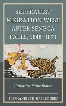 Suffragist Migration West After Seneca Falls 18481871 by Stephanie Stidham Rogers Paperback Book