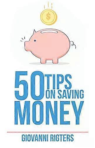 50 Tips On Saving Money - Giovanni Rigters