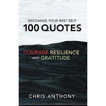 Devenir le meilleur de soi-même : 100 citations sur le courage, la résilience et la gratitude