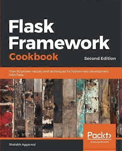 Flask Framework Cookbook:  - Over 80 proven recipes and -  techniques for Python web  - development with Flask, 2nd -  Edition