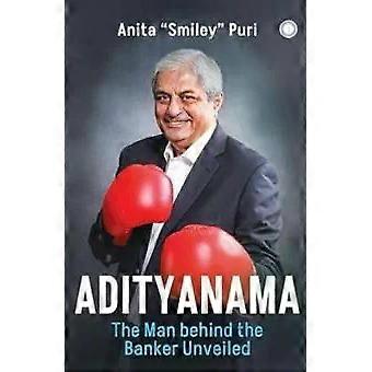Adityanama The Man Behind The Banker Unveiled - Anita Smiley Puri