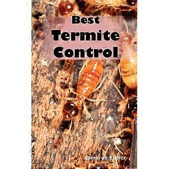 Best Termite Control All You Need To Know About Termites And How To Get Rid Of T - Cameron Eisner - Paperback - en Book