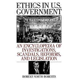 Ethics In U.s. Government An Encyclopedia Of Investigations Scandals Refor - Robert North Roberts - Hardcover - English Book - History