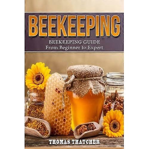 Beekeeping: Beekeeping Guide from Beginner to Expert (Beekeeping, Homesteading, Self Sufficiency)