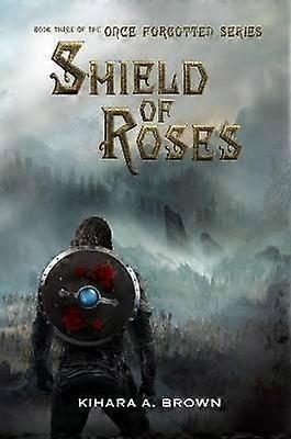 Shield of Roses Book Three In the Once Forgotten Series