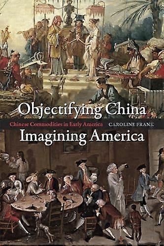Objectifying China Imagining America: Chinese Commodities in Early America