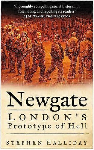 Newgate: Londons Prototype of Hell