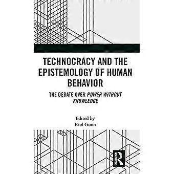 Technocracy and the Epistemology of Human Behavior The Debate over Power Without Knowledge