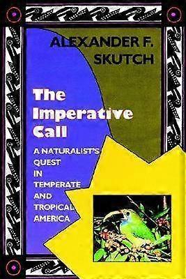 The Imperative Call - Naturalist`s Quest in Temperate and Tropical America