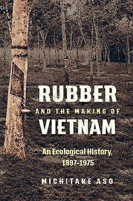 Rubber and the Making of Vietnam