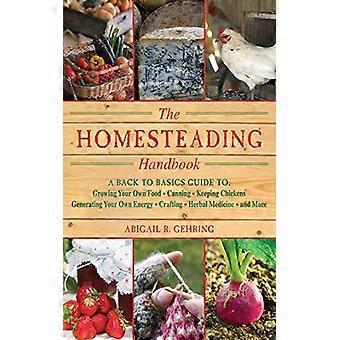 The Homesteading Handbook A Back to Basics Guide to Growing Your Own Food Canning Keeping Chickens Generating Your Own Energy Crafting Herbal Medic