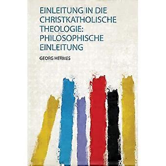 Einleitung in Die Christkatholische Theologie: Philosophische Einleitung (German Edition)