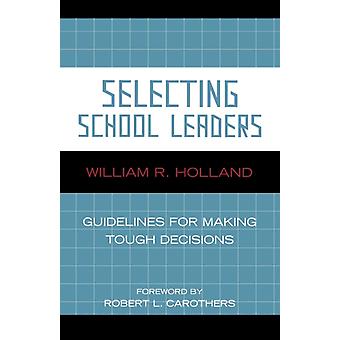 Selecionando Líderes Escolares: Diretrizes para Tomar Decisões Difíceis - William R. Holland