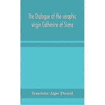 O Diálogo da Seráfica Virgem Catarina de Siena - Tradutor Algar Thorold