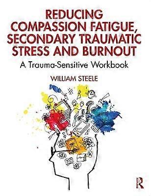 Reducing Compassion Fatigue Secondary Traumatic Stress and Burnout