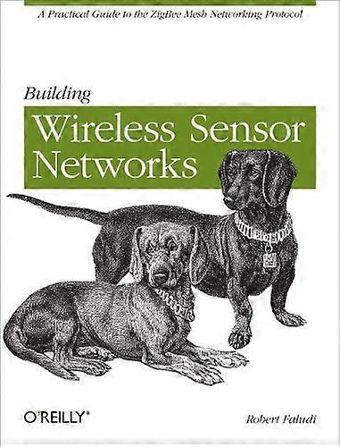 Building Wireless Sensor Networks: A Practical Guide to the Zigbee Mesh Networking Protocol