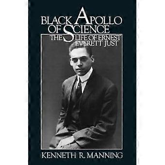 Black Apollo Of Science The Life Of Ernest Everett Just - Kenneth R. Manning