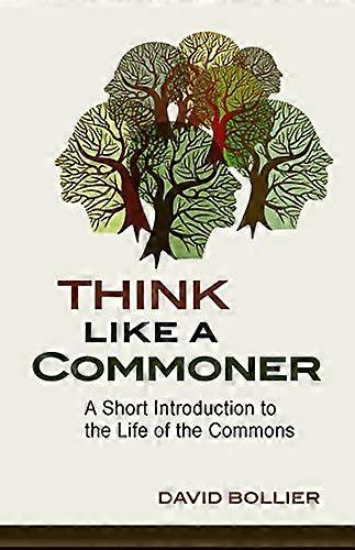 Think Like a Commoner: A Short Introduction to the Life of the Commons