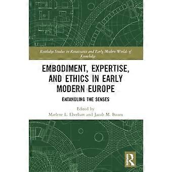 Embodiment, Expertise, and Ethics in Early Modern Europe: Entangling the Senses (Routledge Studies in Renaissance and Early Modern Worlds of Knowledge