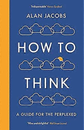 How To Think: A Guide for the Perplexed