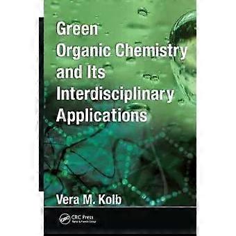 Green Organic Chemistry And Its Interdisciplinary Applications - Vera M. Kolb