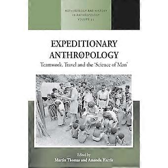 Expeditionary Anthropology Teamwork Travel and the Science of Man