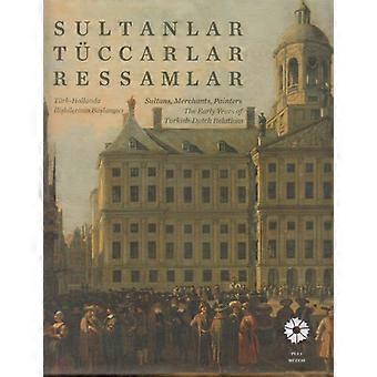 Sultaner, kjøpmenn, malere: De tidlige årene med tyrkisk-nederlandske forhold / Sutlanler, Tuccarlar, Ressamlar....