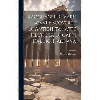 Ragguagli Di Varii Scavi E Scoverte Di Antichita Fatte Nell'isola Di Capri Dal S - Norbert Hadrava - Paperback - English Book - History