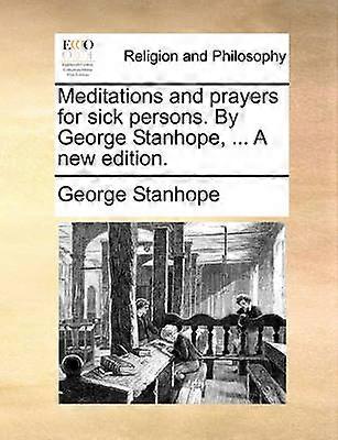 Meditations and prayers for sick persons By George Stanhope  A new edition
