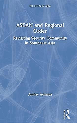 ASEAN and Regional Order: Revisiting Security Community in Southeast Asia