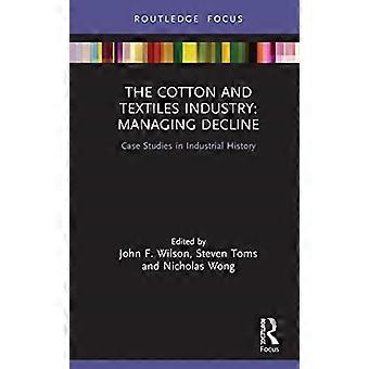 Bomulds- og tekstilindustrien: Håndtering af tilbagegang: Casestudier i industrihistorie (Routledge Focus on Industrial History)