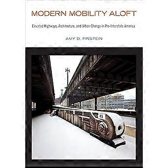 Moderne mobilitet oppe: Forhøyede motorveier, arkitektur og urban endring i Pre-Interstate America (byliv, landskap og politikk)