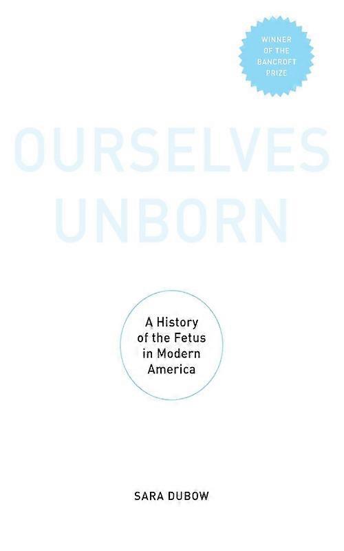Ourselves Unborn A History Of The Fetus In Modern America - Sara Dubow - Paperback - English Book - History