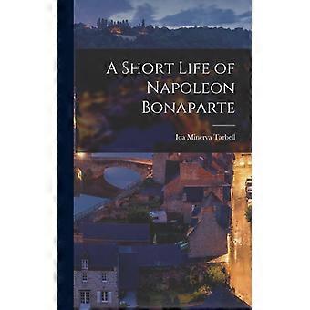 A Short Life Of Napoleon Bonaparte - Ida Minerva Tarbell - Hardcover - English Book - History