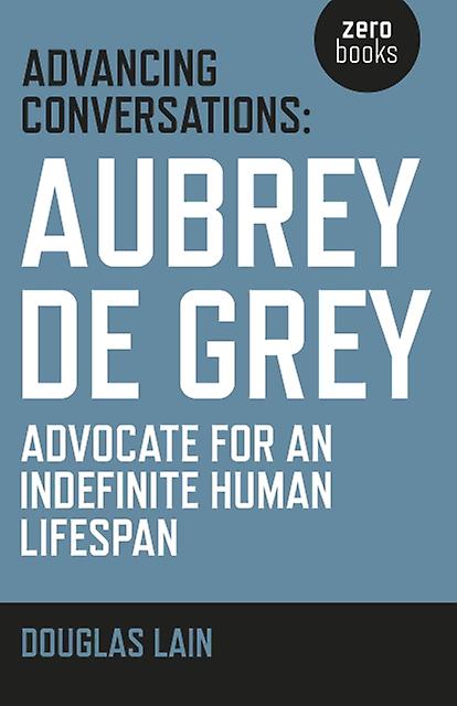 Advancing Conversations Aubrey De Grey Advocate For An Indefinite Human Lifespa by Aubrey De Grey Paperback Book